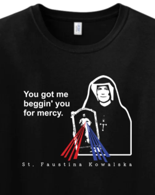 You Got Me Beggin' You For Mercy - St. Faustina Adult T-Shirt